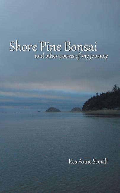 Shore Pine Bonsai: And Other Poems of My Journey
