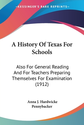 A History Of Texas For Schools: Also For General Reading And For Teachers Preparing Themselves For Examination (1912)