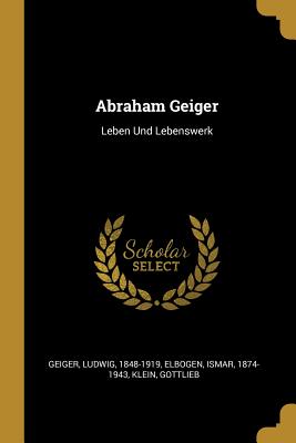 Abraham Geiger: Leben Und Lebenswerk