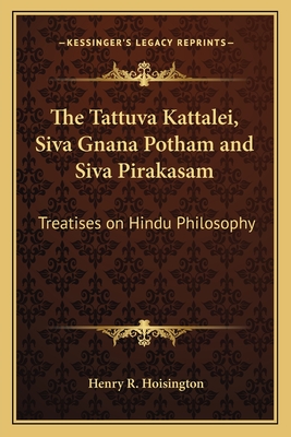 The Tattuva Kattalei, Siva Gnana Potham and Siva Pirakasam: Treatises on Hindu Philosophy