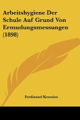 Arbeitshygiene Der Schule Auf Grund Von Ermudungsmessungen (1898)