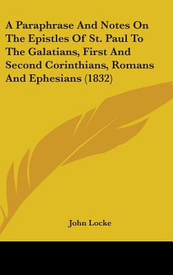 A Paraphrase And Notes On The Epistles Of St. Paul To The Galatians, First And Second Corinthians, Romans And Ephesians (1832)