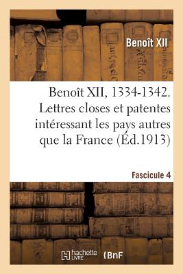 Benoît XII, 1334-1342. Lettres closes et patentes intéressant les pays autres que la France: Fascicule 4. publiées ou analysées d'après les registres