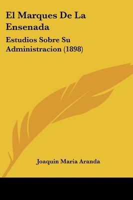 El Marques De La Ensenada: Estudios Sobre Su Administracion (1898)