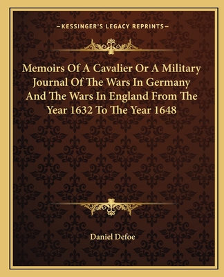 Memoirs Of A Cavalier Or A Military Journal Of The Wars In Germany And The Wars In England From The Year 1632 To The Year 1648