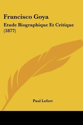 Francisco Goya: Etude Biographique Et Critique (1877)