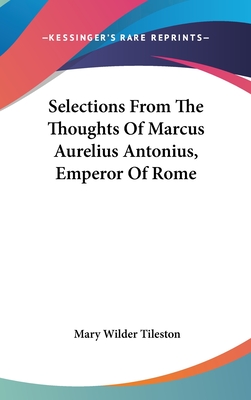 Selections From The Thoughts Of Marcus Aurelius Antonius, Emperor Of Rome
