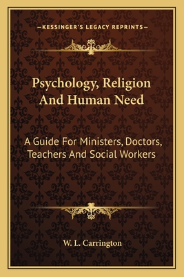 Psychology, Religion And Human Need: A Guide For Ministers, Doctors, Teachers And Social Workers