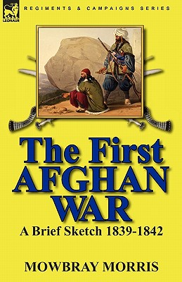 The First Afghan War: a Brief Sketch 1839-1842