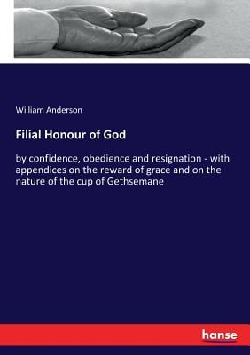 Filial Honour of God: by confidence, obedience and resignation - with appendices on the reward of grace and on the nature of the cup of Gethsemane
