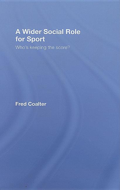 A Wider Social Role for Sport: Who's Keeping the Score?
