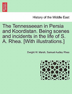 The Tennesseean in Persia and Koordistan. Being Scenes and Incidents in the Life of S. A. Rhea. [With Illustrations.]