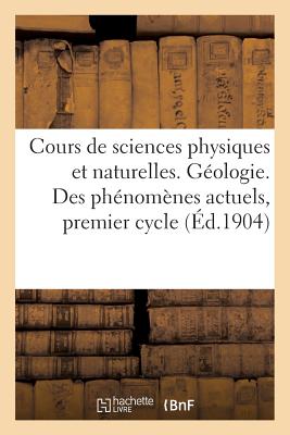 Cours de sciences physiques et naturelles répondant aux programmes officiels de 1902: Géologie. Etude des phénomènes actuels, premier cycle