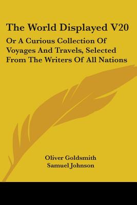The World Displayed V20: Or A Curious Collection Of Voyages And Travels, Selected From The Writers Of All Nations