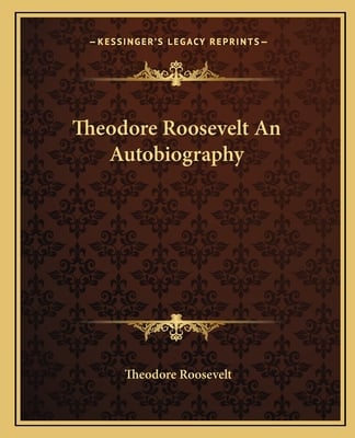 Theodore Roosevelt An Autobiography