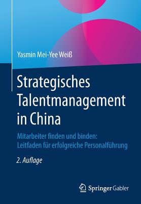 Strategisches Talentmanagement in China: Mitarbeiter Finden Und Binden: Leitfaden Für Erfolgreiche Personalführung