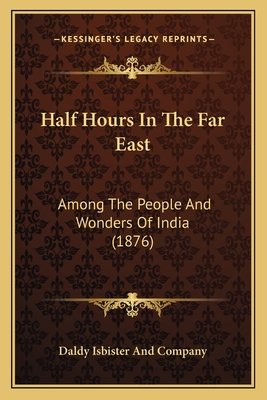Half Hours In The Far East: Among The People And Wonders Of India (1876)