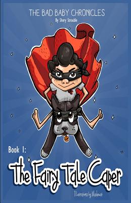 The Bad Baby Chronicles: Book 1 the Fairy Tale Caper