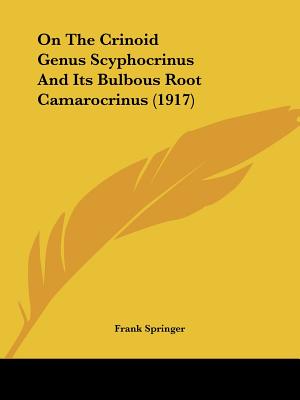 On The Crinoid Genus Scyphocrinus And Its Bulbous Root Camarocrinus (1917)