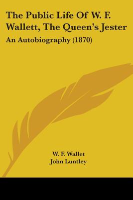 The Public Life Of W. F. Wallett, The Queen's Jester: An Autobiography (1870)