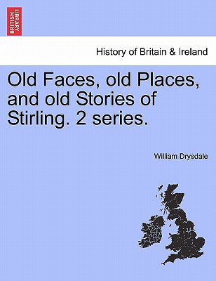 Old Faces, Old Places, and Old Stories of Stirling. 2 Series.
