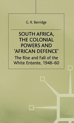 South Africa, the Colonial Powers and 'African Defence': The Rise and Fall of the White Entente, 1948-60