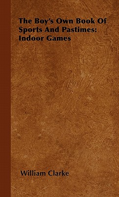 The Boy's Own Book Of Sports And Pastimes: Indoor Games