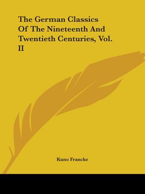 The German Classics Of The Nineteenth And Twentieth Centuries, Vol. II