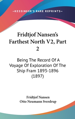 Fridtjof Nansen's Farthest North V2, Part 2: Being The Record Of A Voyage Of Exploration Of The Ship Fram 1893-1896 (1897)