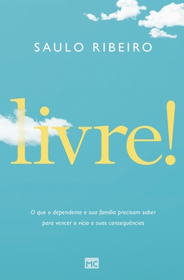 Livre!: O que o dependente e sua família precisam saber para vencer o vício e suas consequências