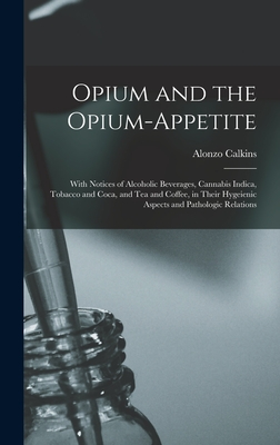 Opium and the Opium-appetite: With Notices of Alcoholic Beverages, Cannabis Indica, Tobacco and Coca, and Tea and Coffee, in Their Hygeienic Aspects