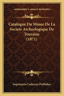 Catalogue Du Musee De La Societe Archeologique De Touraine (1871)