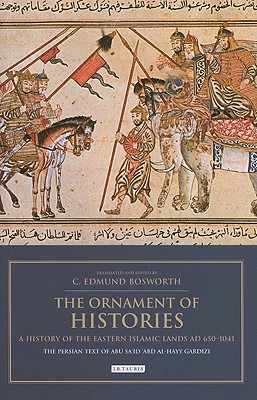 The Ornament of Histories: A History of the Eastern Islamic Lands AD 650-1041: The Persian Text of Abu Sa'id 'Abd al-Hayy Gardizi