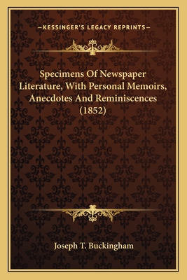 Specimens Of Newspaper Literature, With Personal Memoirs, Anecdotes And Reminiscences (1852)
