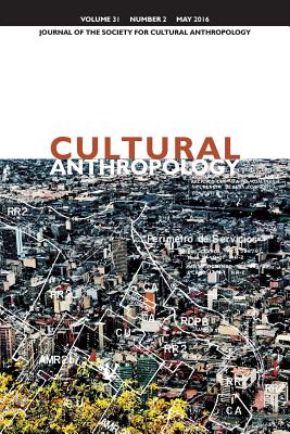 Cultural Anthropology: Journal of the Society for Cultural Anthropology (Volume 31, Number 2, May 2016)