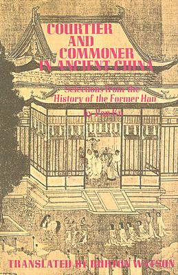 Courtier and Commoner in Ancient China: Selections from the History of the Former Han by Pan Ku