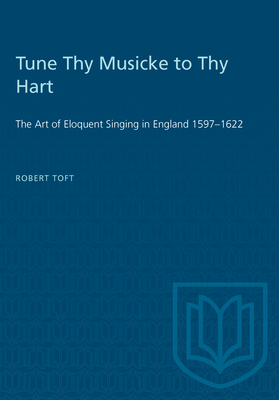 Tune Thy Musicke to Thy Hart: The Art of Eloquent Singing in England 1597-1622