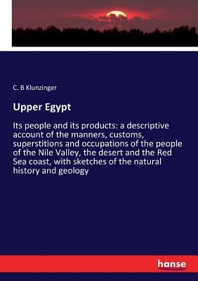 Upper Egypt: Its people and its products: a descriptive account of the manners, customs, superstitions and occupations of the people of the Nile Valle