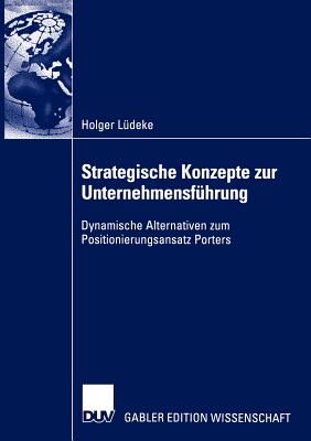 Strategische Konzepte Zur Unternehmensführung: Dynamische Alternativen Zum Positionierungsansatz Porters