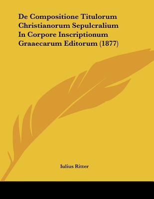 De Compositione Titulorum Christianorum Sepulcralium In Corpore Inscriptionum Graaecarum Editorum (1877)