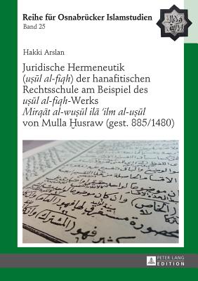 Juridische Hermeneutik (uṣūl al-fiqh) der hanafitischen Rechtsschule am Beispiel des uṣūl al-fiqh-Werks Mirqāt al-wuṣ