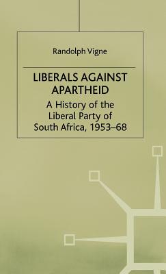 Liberals Against Apartheid: A History of the Liberal Party of South Africa, 1953-68