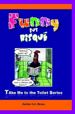 Funny But Risqué: A Book in the Take Me To The Toilet Series