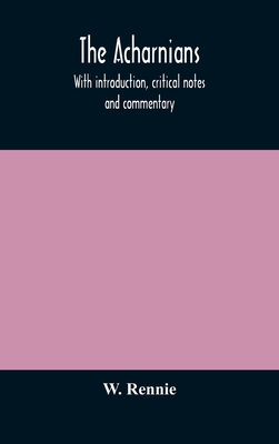 The Acharnians. With Introduction, Critical Notes And Commentary