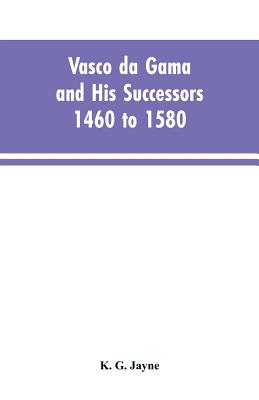 Vasco da Gama and His Successors 1460 to 1580