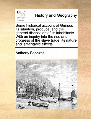 Some Historical Account of Guinea, Its Situation, Produce, and the General Disposition of Its Inhabitants. with an Inquiry Into the Rise and Progress