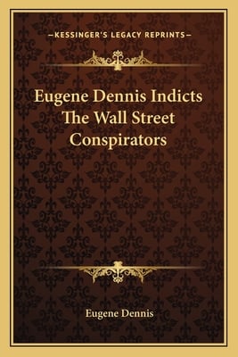 Eugene Dennis Indicts The Wall Street Conspirators