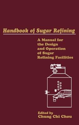 Handbook of Sugar Refining: A Manual for the Design and Operation of Sugar Refining Facilities