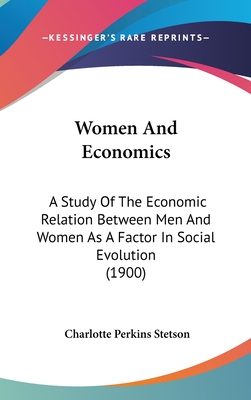 Women And Economics: A Study Of The Economic Relation Between Men And Women As A Factor In Social Evolution (1900)