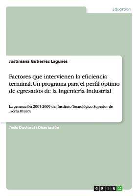 Factores que intervienen la eficiencia terminal. Un programa para el perfil óptimo de egresados de la Ingeniería Industrial: La generación 2005-2009 d